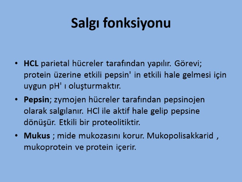 Salgı fonksiyonu  HCL parietal hücreler tarafından yapılır. Görevi; protein üzerine etkili pepsin' in